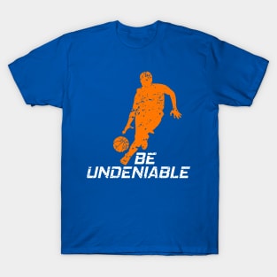 Basketball - Be Undeniable T-Shirt